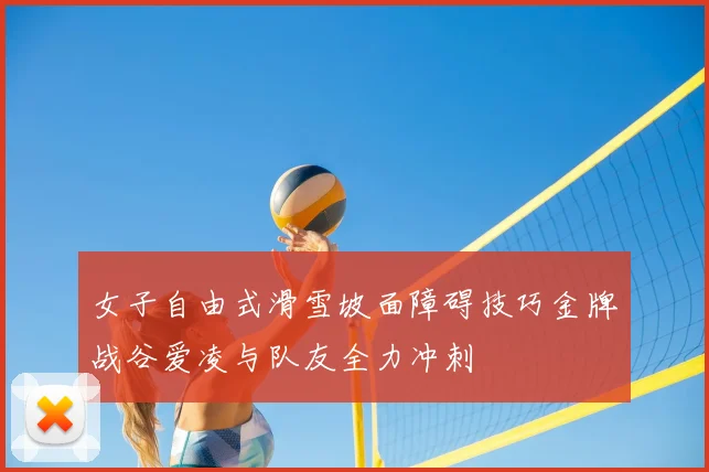 女子自由式滑雪坡面障碍技巧金牌战谷爱凌与队友全力冲刺