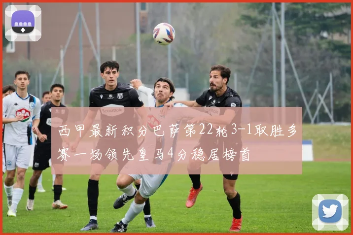 西甲最新积分巴萨第22轮3-1取胜多赛一场领先皇马4分稳居榜首